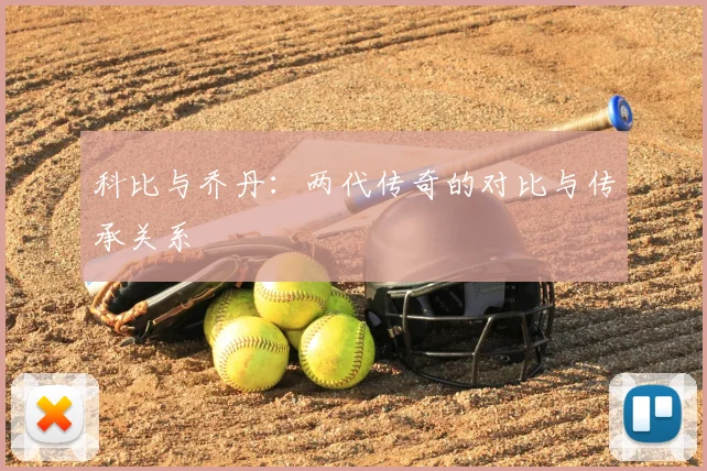 科比与乔丹：两代传奇的对比与传承关系