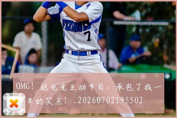 OMG！这电竞互动节目，承包了我一整年的笑点！_20260702195502