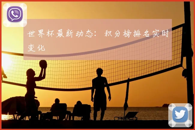 世界杯最新动态：积分榜排名实时变化