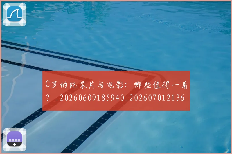 C罗的纪录片与电影：哪些值得一看？_20260609185940_20260701213654