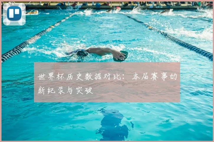 世界杯历史数据对比：本届赛事的新纪录与突破