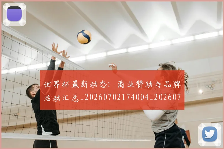 世界杯最新动态：商业赞助与品牌活动汇总_20260702174004_20260715190843